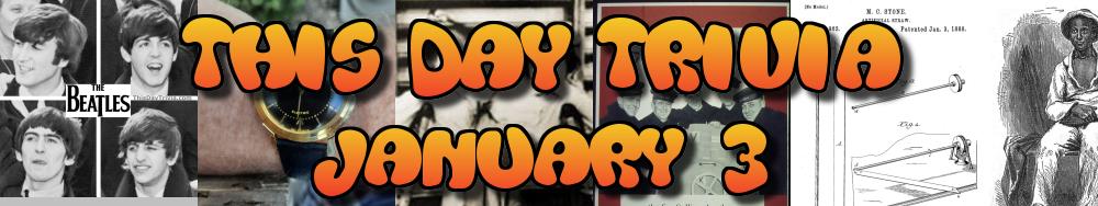 Today's Trivia and What Happened on January 3