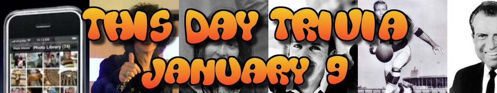 Today's Trivia and What Happened on January 9