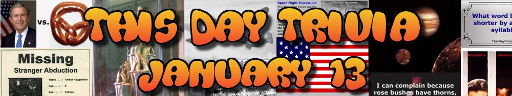 Today's Trivia and What Happened on January 13