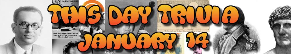 Today's Trivia and What Happened on January 14