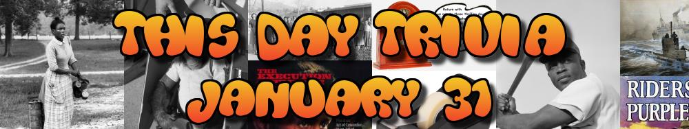 Today's Trivia and What Happened on January 31
