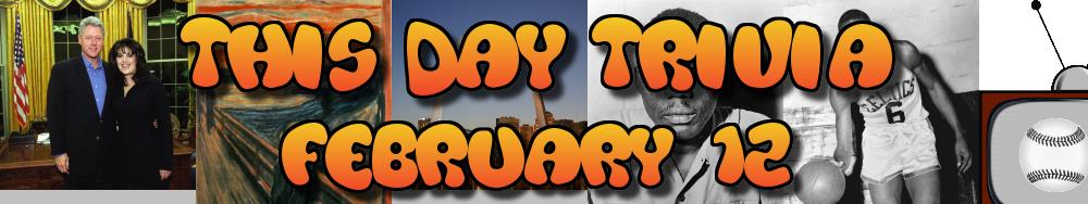 Today's Trivia and What Happened on February 12