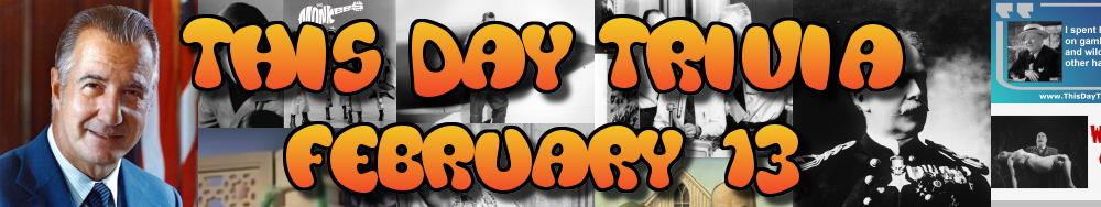 Today's Trivia and What Happened on February 13