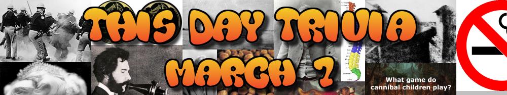 Today's Trivia and What Happened on March 7