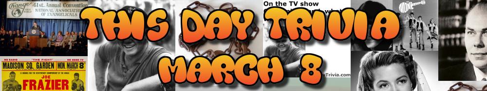 Today's Trivia and What Happened on March 8
