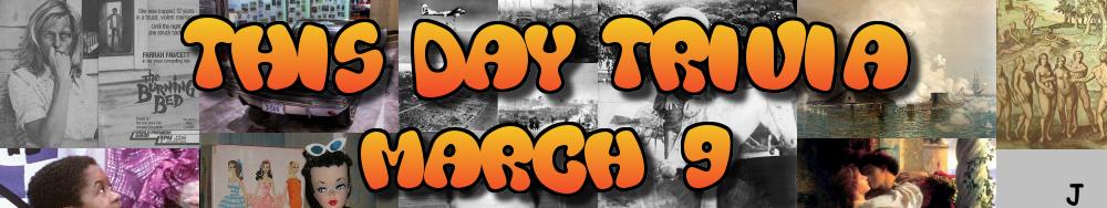 Today's Trivia and What Happened on March 9