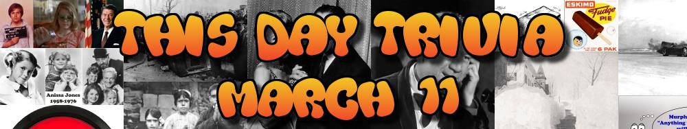 Today's Trivia and What Happened on March 11