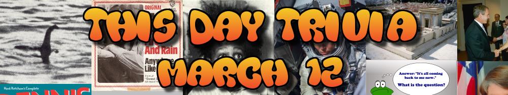 Today's Trivia and What Happened on March 12