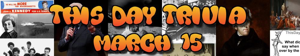 Today's Trivia and What Happened on March 15