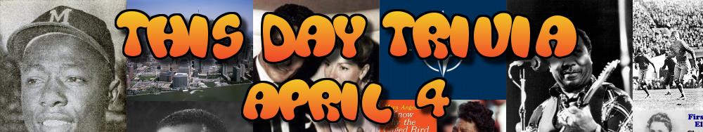 Today's Trivia and What Happened on April 4