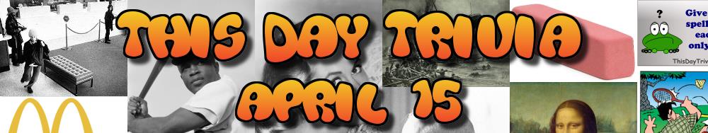 Today's Trivia and What Happened on April 15