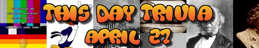Today's Trivia and What Happened on April 27