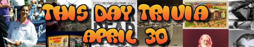 Today's Trivia and What Happened on April 30