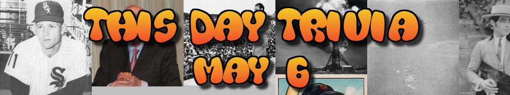 Today's Trivia and What Happened on May 6