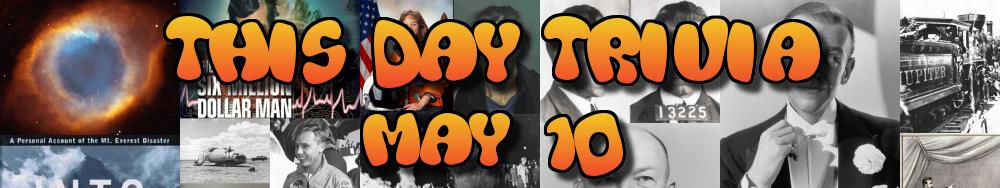 Today's Trivia and What Happened on May 10