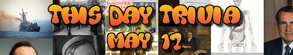 Today's Trivia and What Happened on May 17