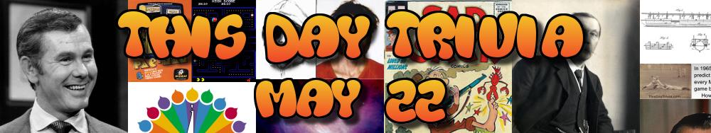 Today's Trivia and What Happened on May 22