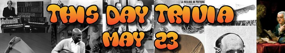Today's Trivia and What Happened on May 23