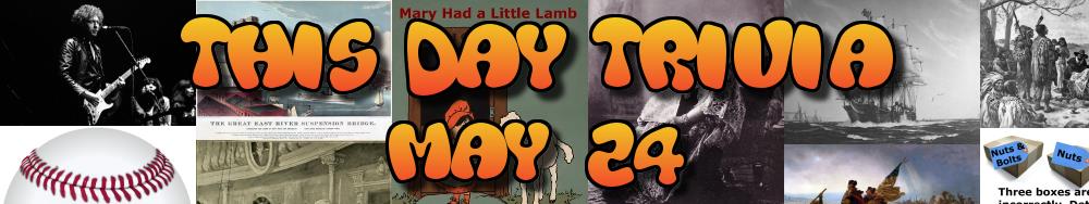 Today's Trivia and What Happened on May 24