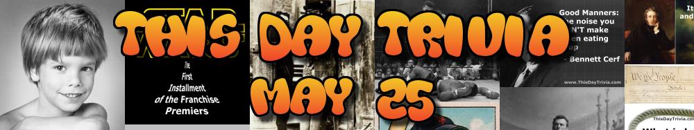 Today's Trivia and What Happened on May 25