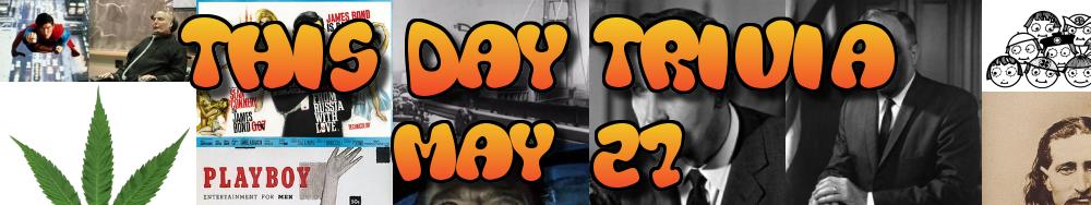 Today's Trivia and What Happened on May 27