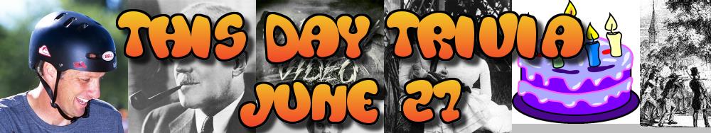 Today's Trivia and What Happened on June 27