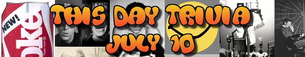 Today's Trivia and What Happened on July 10