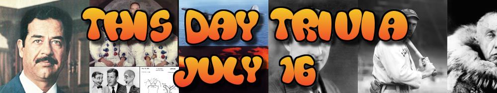 Today's Trivia and What Happened on July 16
