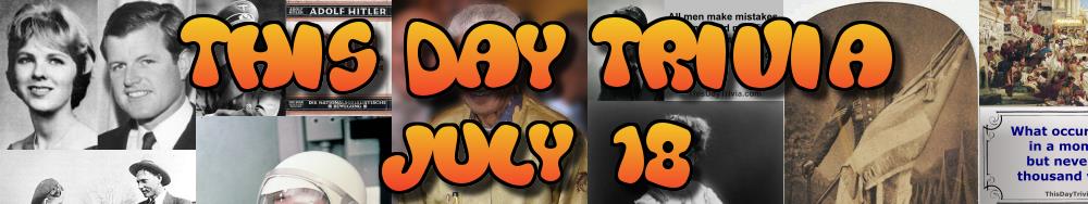 Today's Trivia and What Happened on July 18