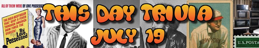 Today's Trivia and What Happened on July 19