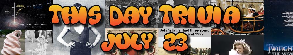 Today's Trivia and What Happened on July 23