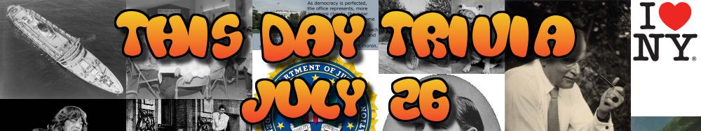 Today's Trivia and What Happened on July 26