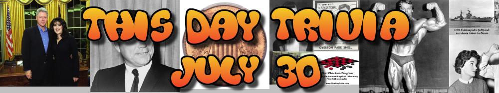 Today's Trivia and What Happened on July 30