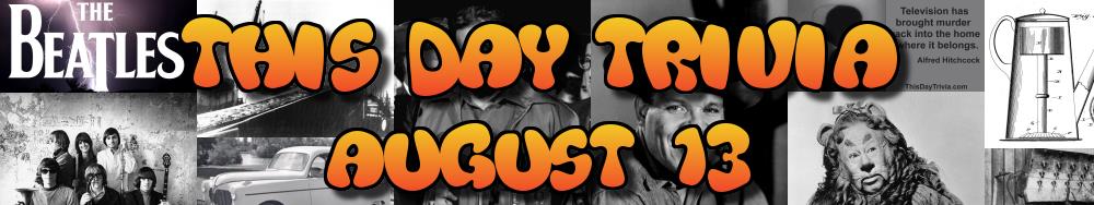 Today's Trivia and What Happened on August 13