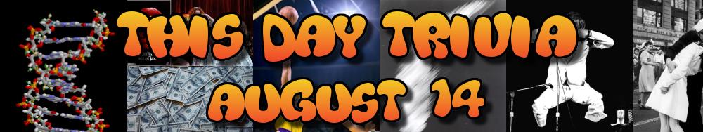 Today's Trivia and What Happened on August 14