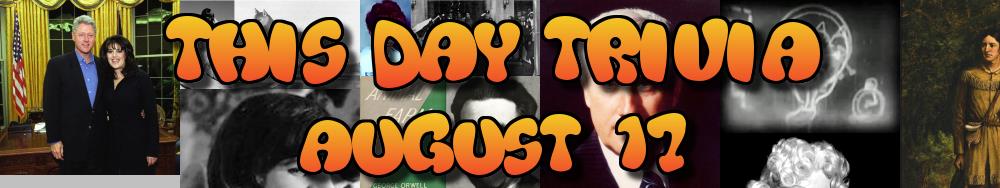 Today's Trivia and What Happened on August 17