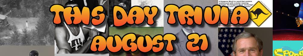 Today's Trivia and What Happened on August 21