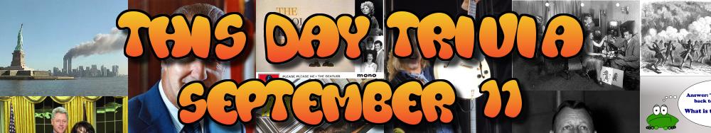 Today's Trivia and What Happened on September 11