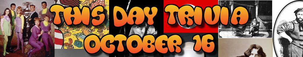 Today's Trivia and What Happened on October 16