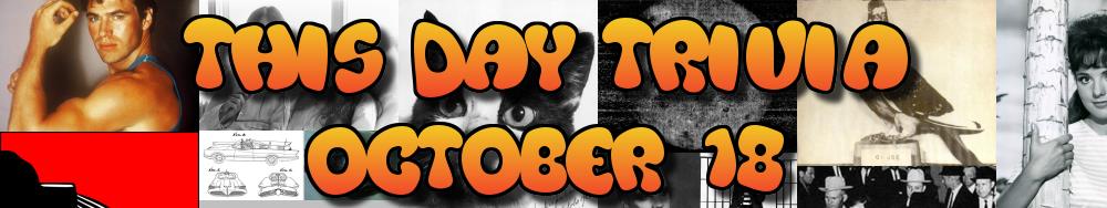 Today's Trivia and What Happened on October 18