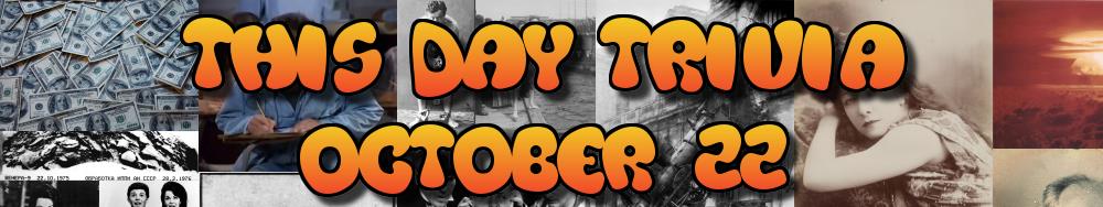 Today's Trivia and What Happened on October 22