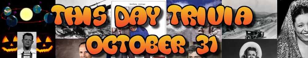 Today's Trivia and What Happened on October 31