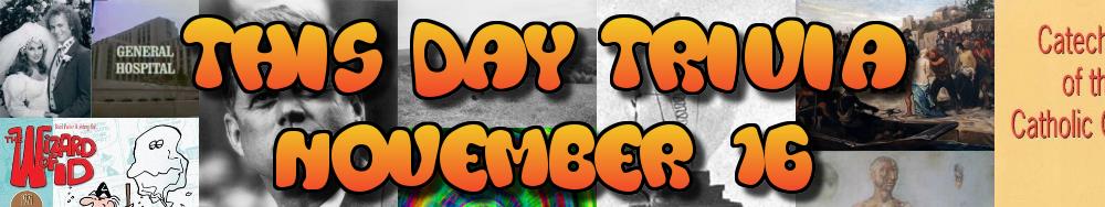 Today's Trivia and What Happened on November 16