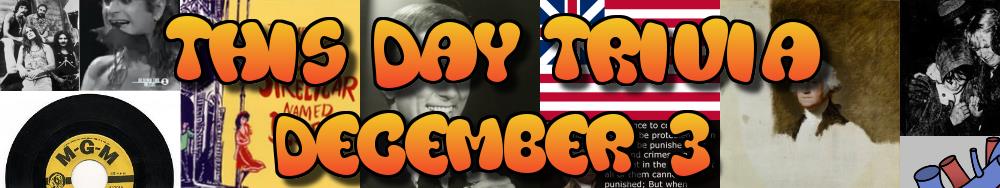 Today's Trivia and What Happened on December 3