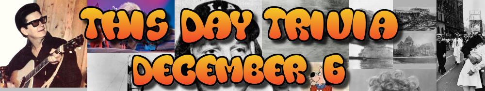Today's Trivia and What Happened on December 6