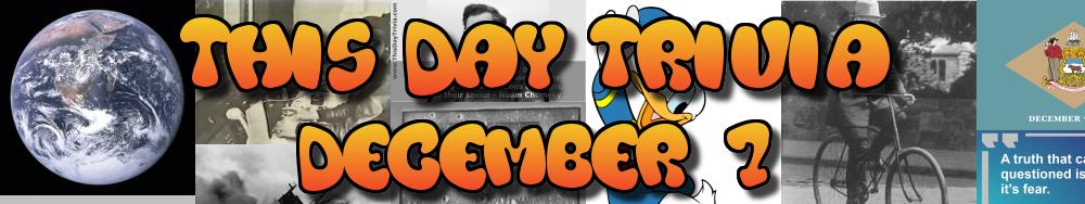 Today's Trivia and What Happened on December 7
