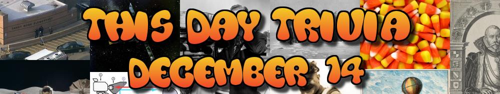Today's Trivia and What Happened on December 14