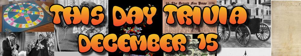 Today's Trivia and What Happened on December 15