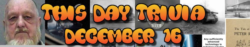 Today's Trivia and What Happened on December 16