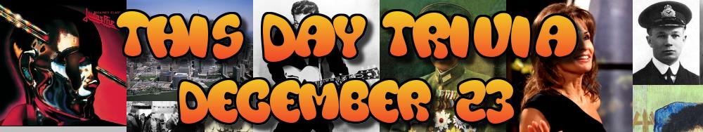 Today's Trivia and What Happened on December 23